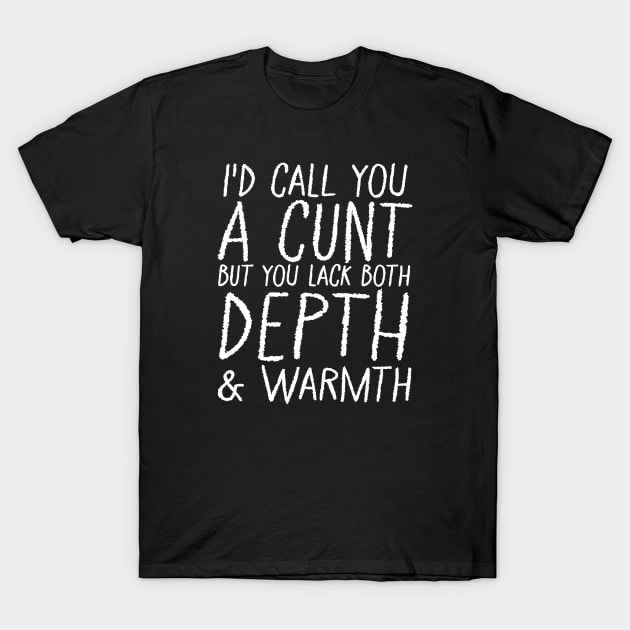 i'd call you a cunt but you lack both depth and warmth // offensive T-Shirt by HANASUISI